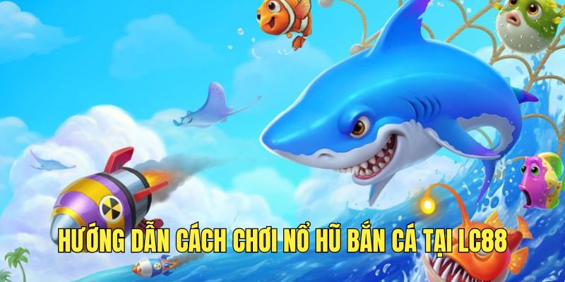 cach-choi-slot-ban-ca-hap-dan-tai-lc88