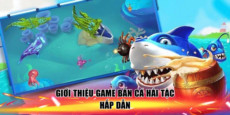 gioi-thieu-game-ban-ca-hai-tac-hap-dan
