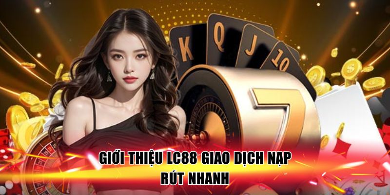 gioi-thieu-lc88-giao-dich-nap-rut-nhanh