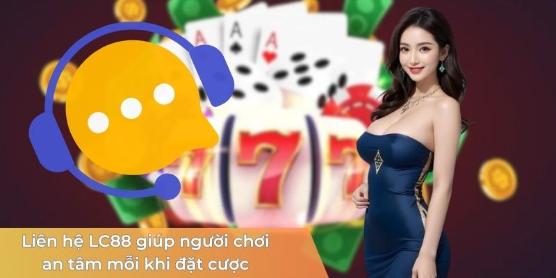 lien-he-lc88-giup-nguoi-choi-an-tam-ca-cuoc