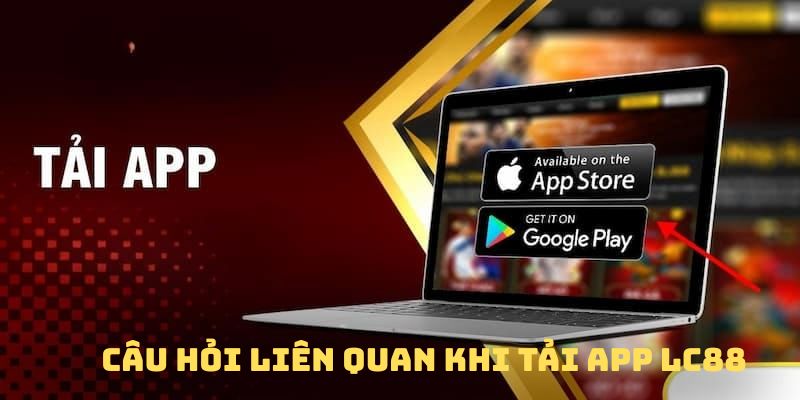 nhung-cau-hoi-khi-tai-app-lc88