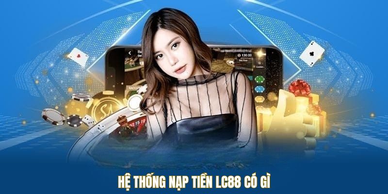 tong-quan-nap-tien-lc88